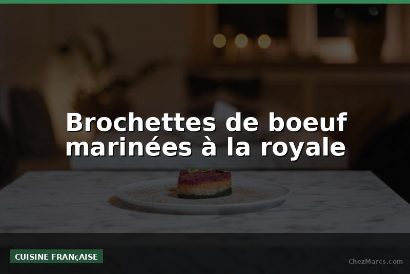 Brochettes de boeuf marinées à la royale