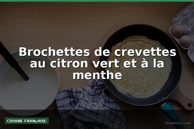 Brochettes de crevettes au citron vert et à la menthe