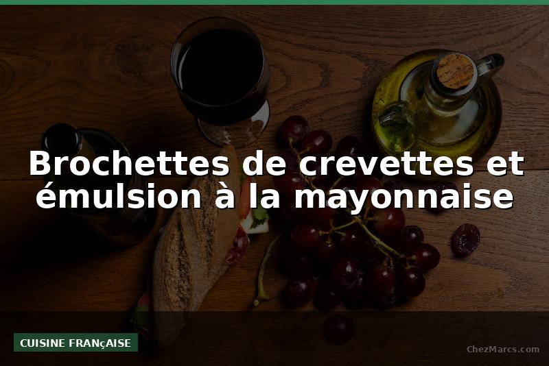 Brochettes de crevettes et émulsion à la mayonnaise