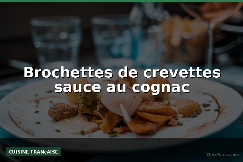Brochettes de crevettes sauce au cognac