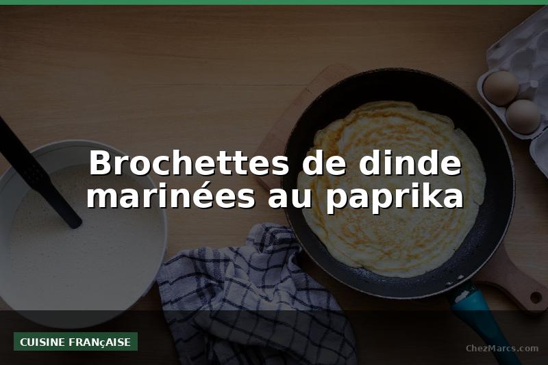 Brochettes de dinde marinées au paprika