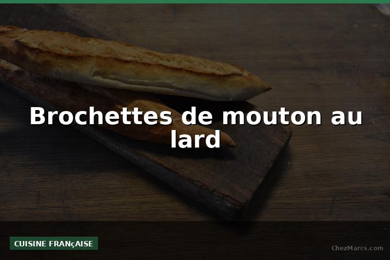 Brochettes de mouton au lard