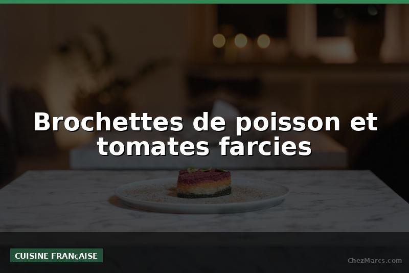 Brochettes de poisson et tomates farcies
