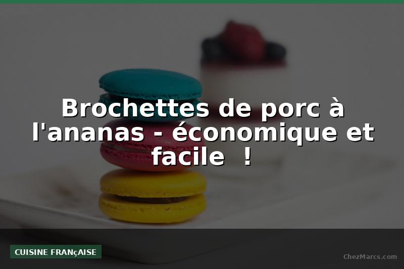 Brochettes de porc à l'ananas - économique et facile  !