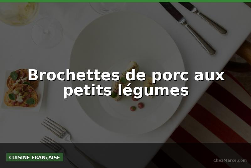 Brochettes de porc aux petits légumes
