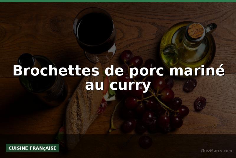 Brochettes de porc mariné au curry