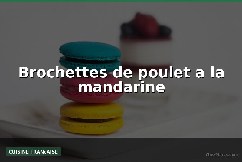 Brochettes de poulet a la mandarine