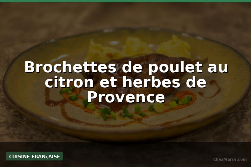 Brochettes de poulet au citron et herbes de Provence