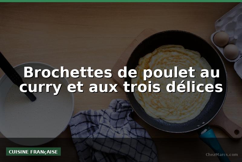 Brochettes de poulet au curry et aux trois délices