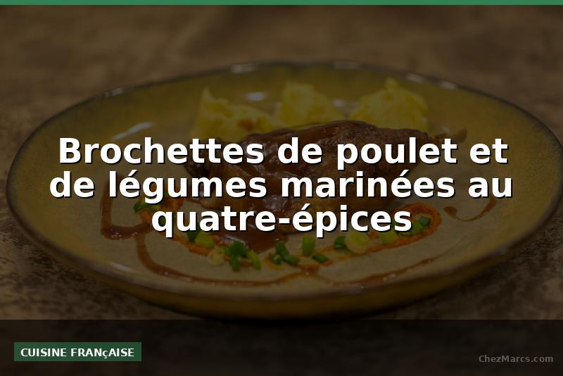 Brochettes de poulet et de légumes marinées au quatre-épices