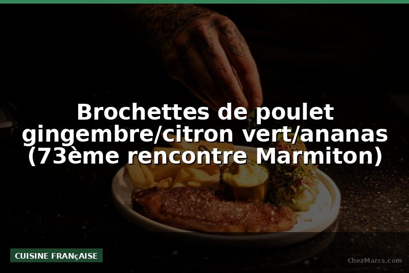 Brochettes de poulet gingembre/citron vert/ananas (73ème rencontre Marmiton)