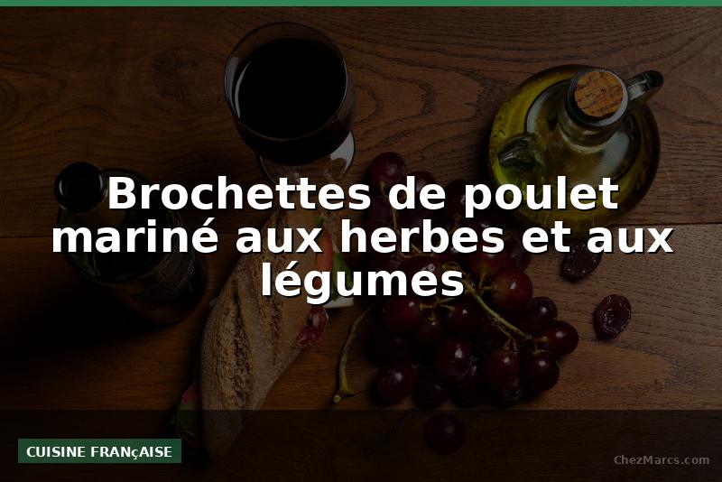 Brochettes de poulet mariné aux herbes et aux légumes