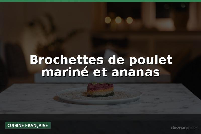 Brochettes de poulet mariné et ananas