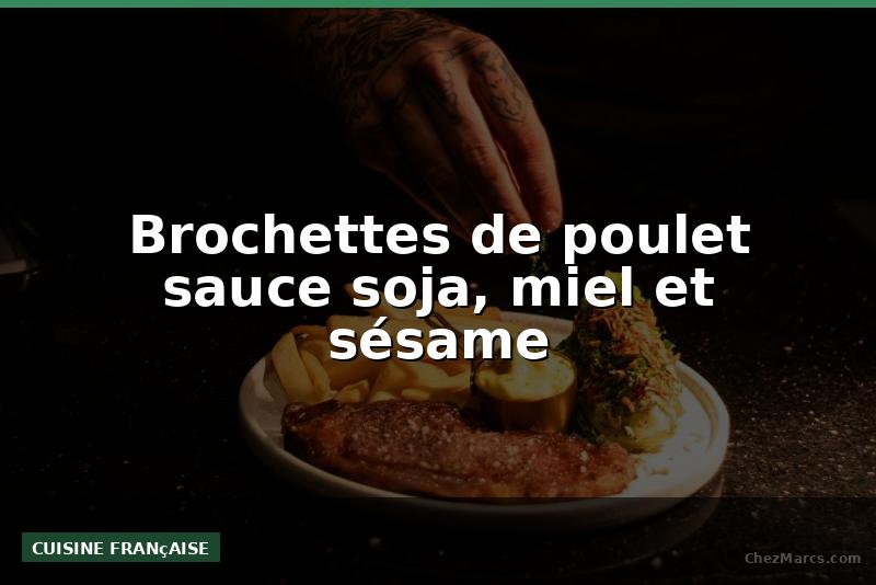 Brochettes de poulet sauce soja, miel et sésame