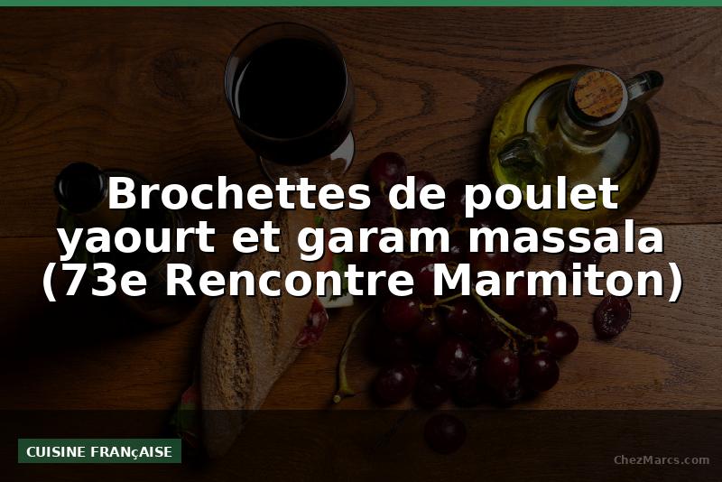 Brochettes de poulet yaourt et garam massala (73e Rencontre Marmiton)