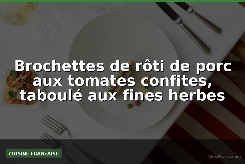 Brochettes de rôti de porc aux tomates confites, taboulé aux fines herbes