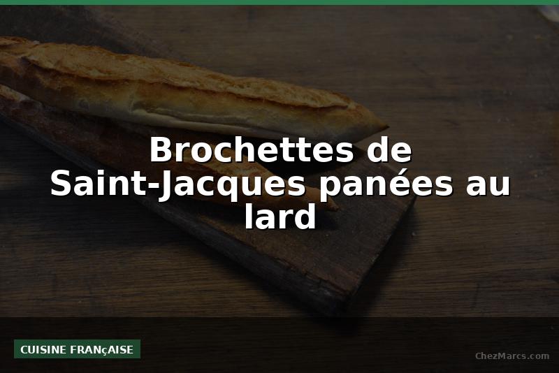 Brochettes de Saint-Jacques panées au lard