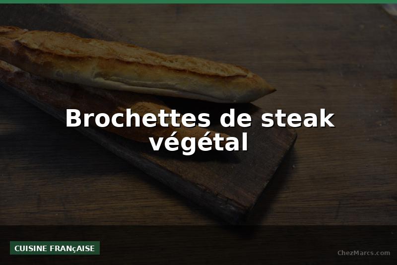 Brochettes de steak végétal