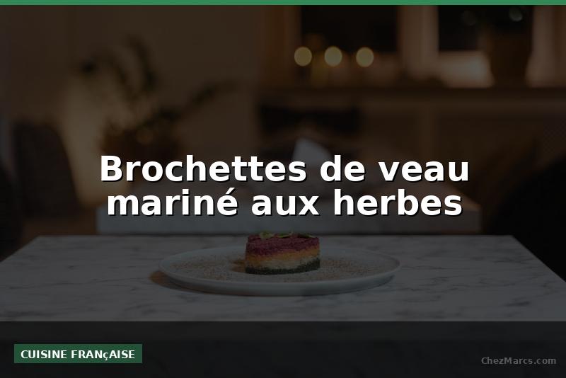 Brochettes de veau mariné aux herbes