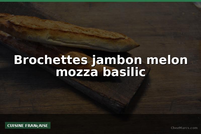 Brochettes jambon melon mozza basilic