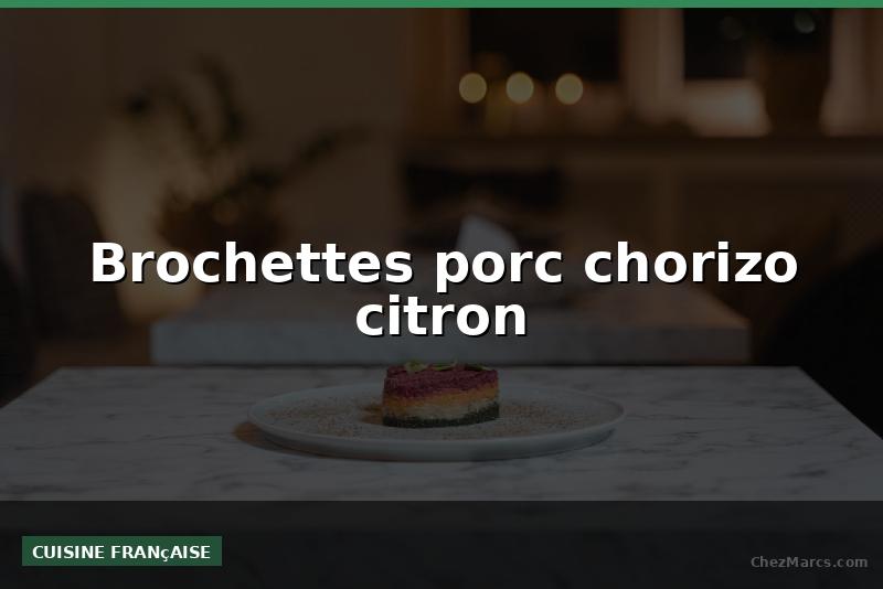 Brochettes porc chorizo citron