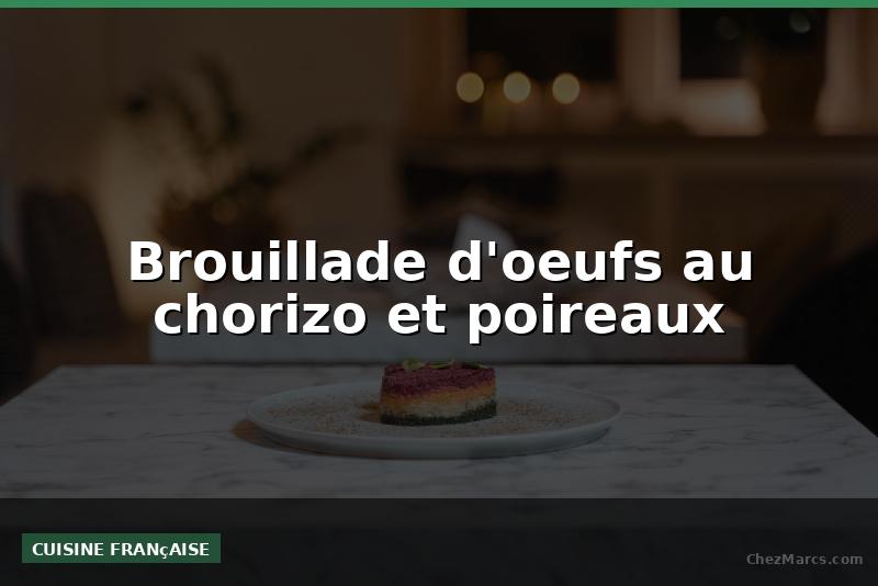Brouillade d'oeufs au chorizo et poireaux