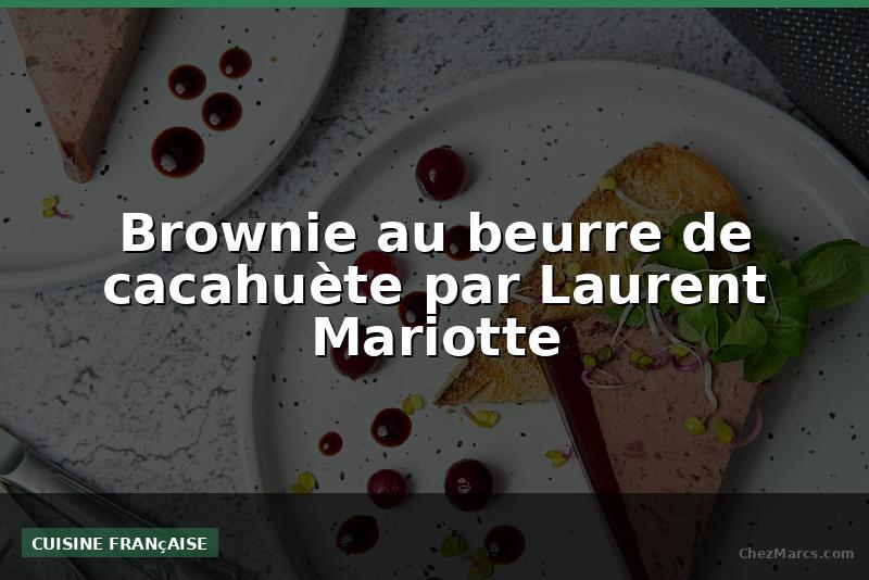 Brownie au beurre de cacahuète par Laurent Mariotte