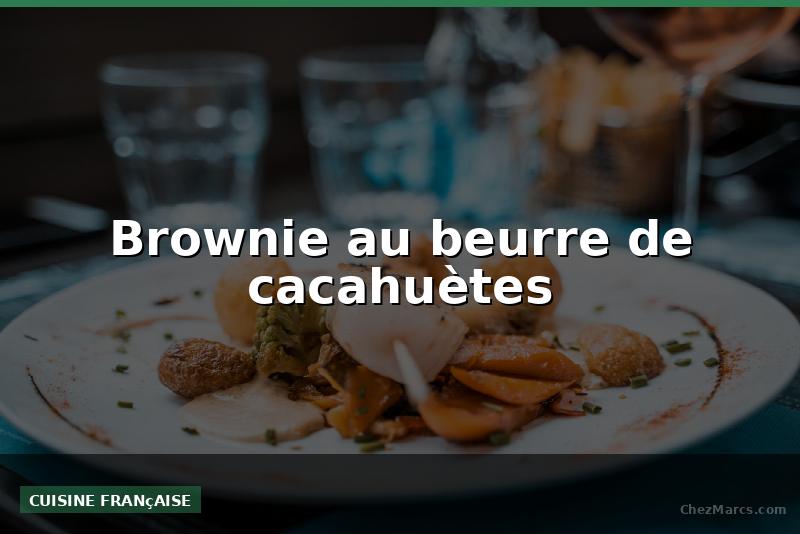 Brownie au beurre de cacahuètes
