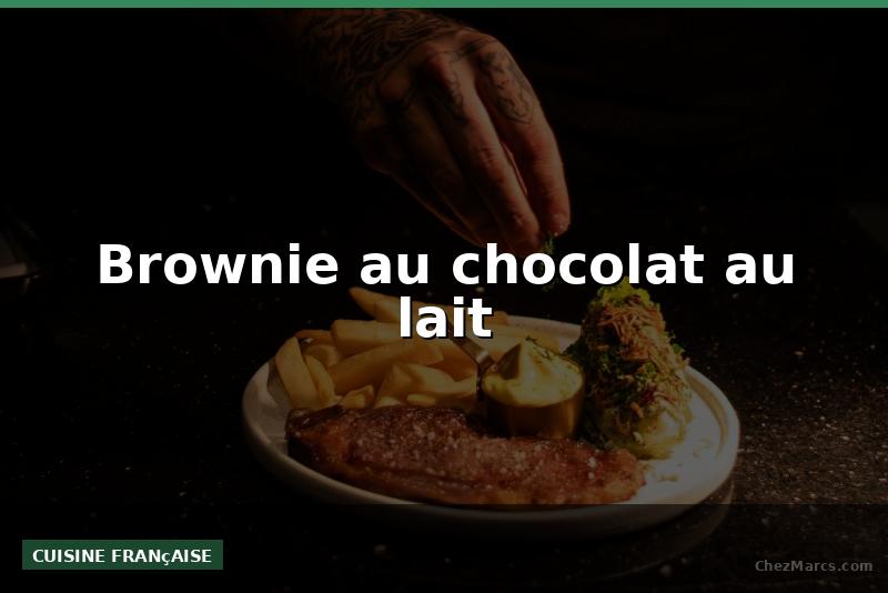 Brownie au chocolat au lait