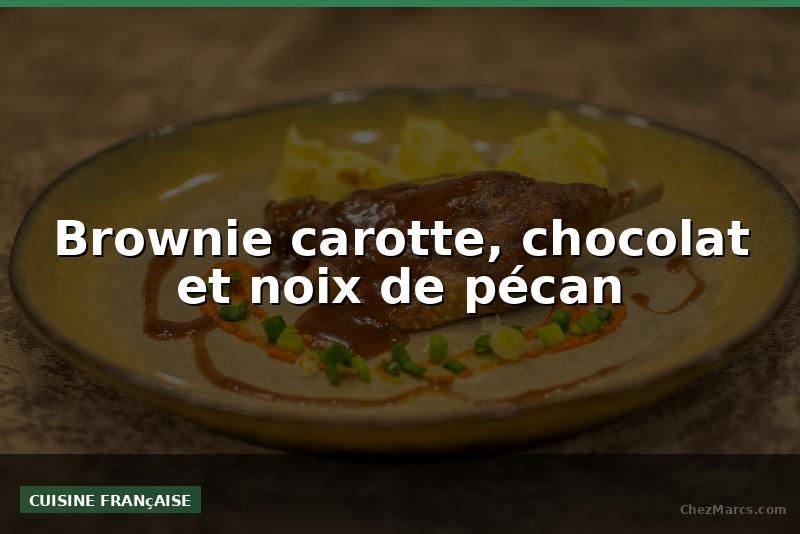 Brownie carotte, chocolat et noix de pécan