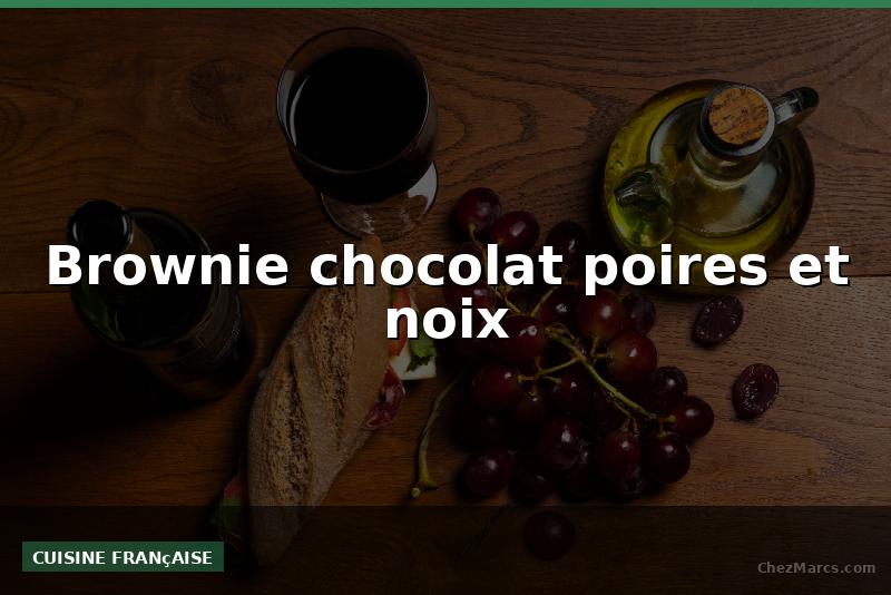 Brownie chocolat poires et noix