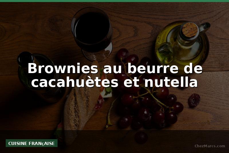 Brownies au beurre de cacahuètes et nutella
