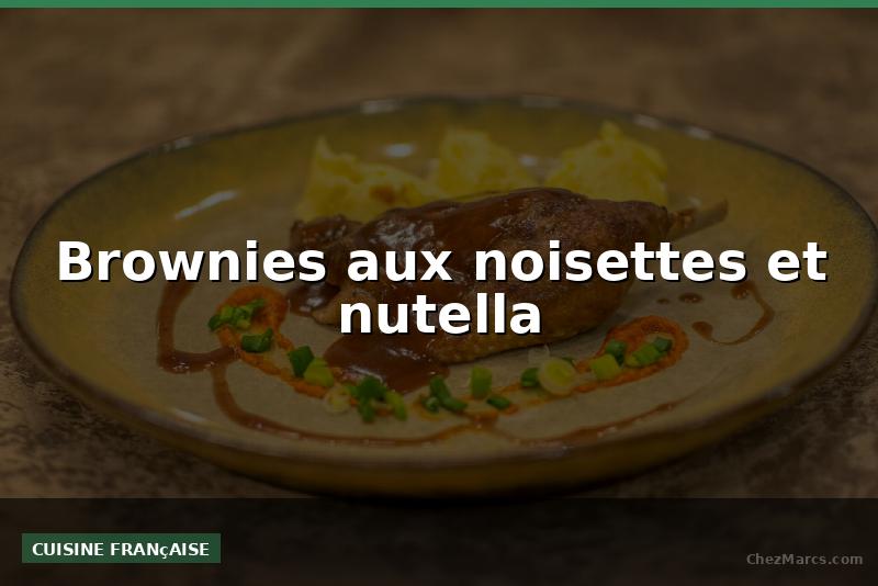 Brownies aux noisettes et nutella
