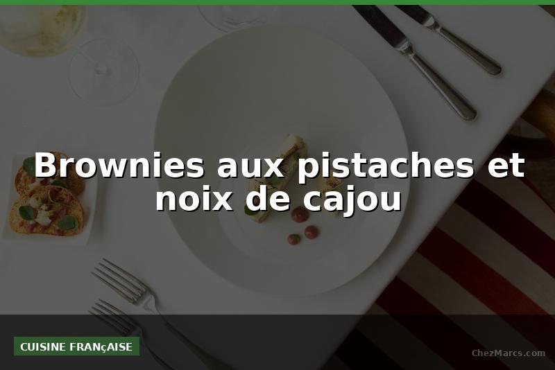 Brownies aux pistaches et noix de cajou