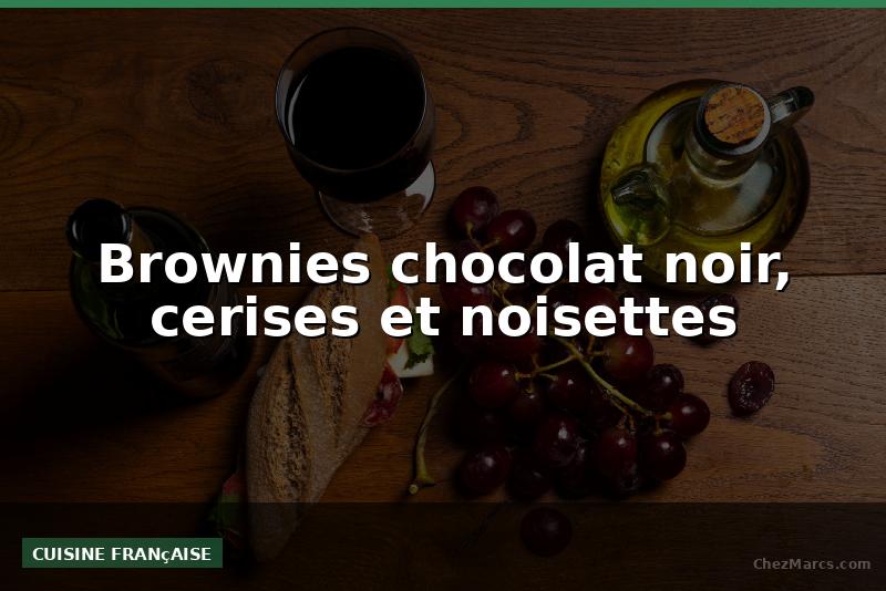 Brownies chocolat noir, cerises et noisettes