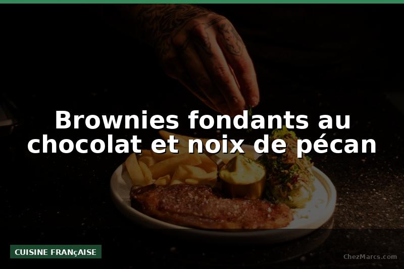 Brownies fondants au chocolat et noix de pécan