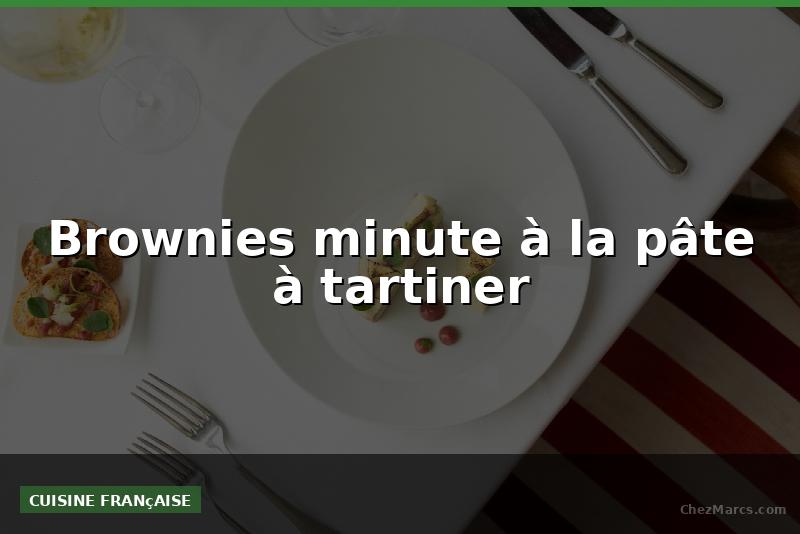 Brownies minute à la pâte à tartiner