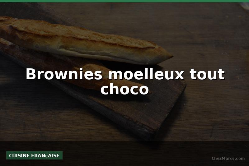 Brownies moelleux tout choco