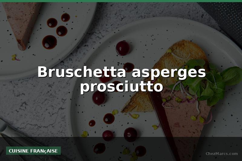 Bruschetta asperges prosciutto