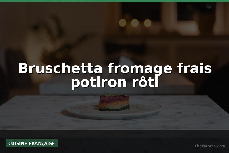 Bruschetta fromage frais potiron rôti