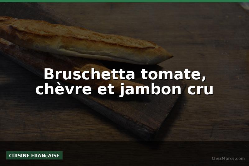 Bruschetta tomate, chèvre et jambon cru