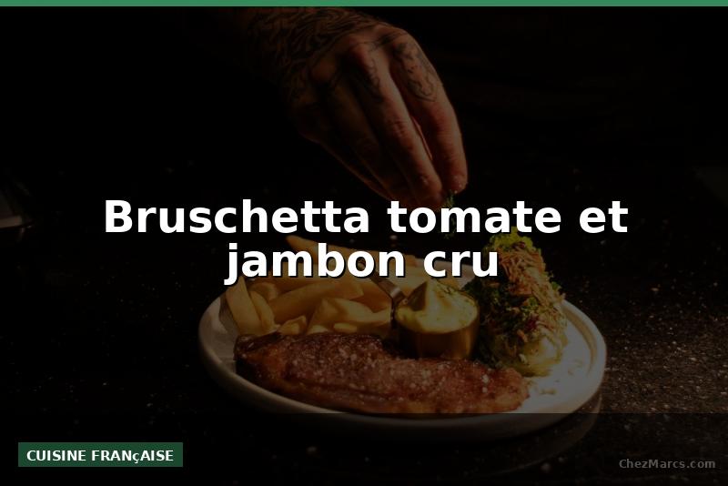 Bruschetta tomate et jambon cru