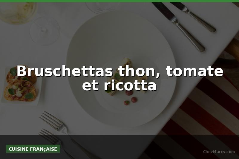 Bruschettas thon, tomate et ricotta