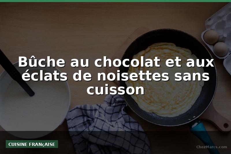 Bûche au chocolat et aux éclats de noisettes sans cuisson