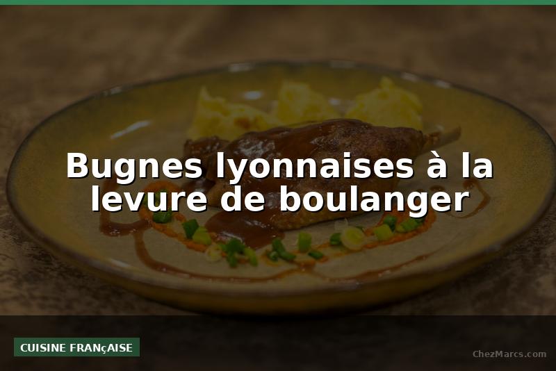 Bugnes lyonnaises à la levure de boulanger