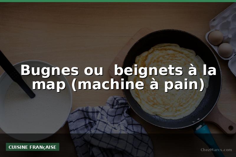 Bugnes ou  beignets à la map (machine à pain)