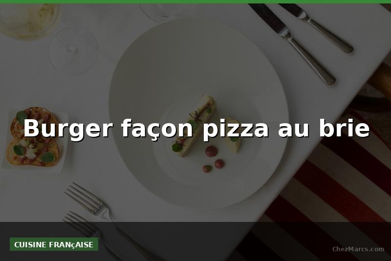 Burger façon pizza au brie