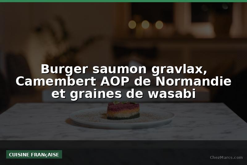 Burger saumon gravlax, Camembert AOP de Normandie et graines de wasabi