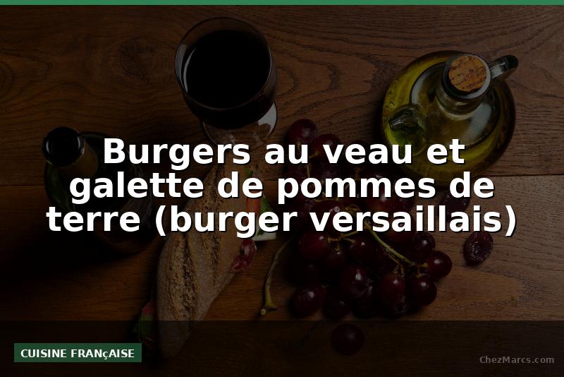 Burgers au veau et galette de pommes de terre (burger versaillais)