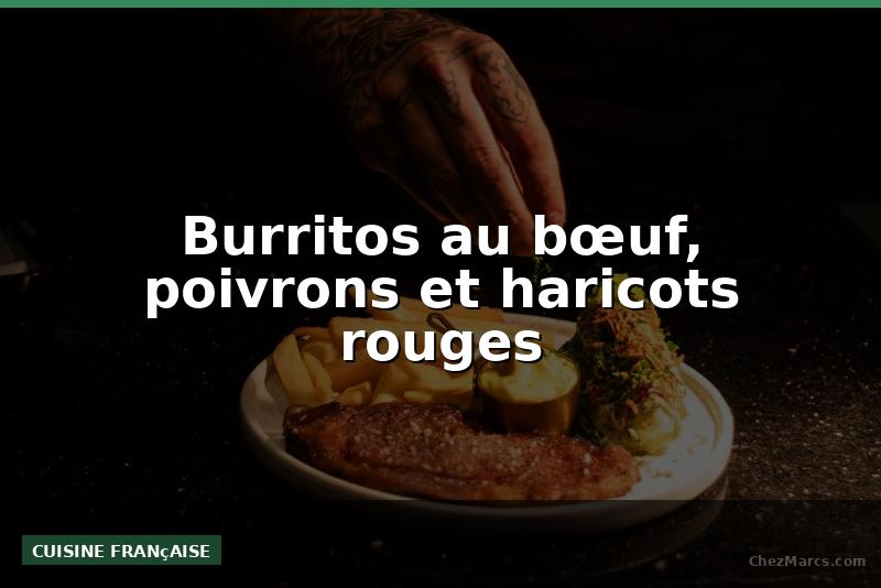 Burritos au bœuf, poivrons et haricots rouges